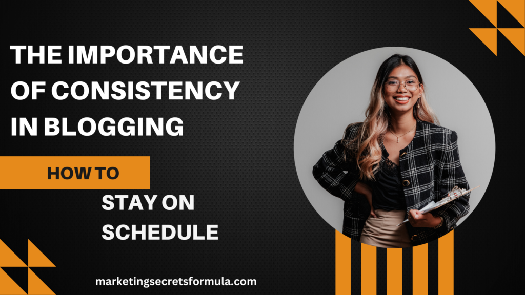 The Importance of Consistency in Blogging: How to Stay on Schedule