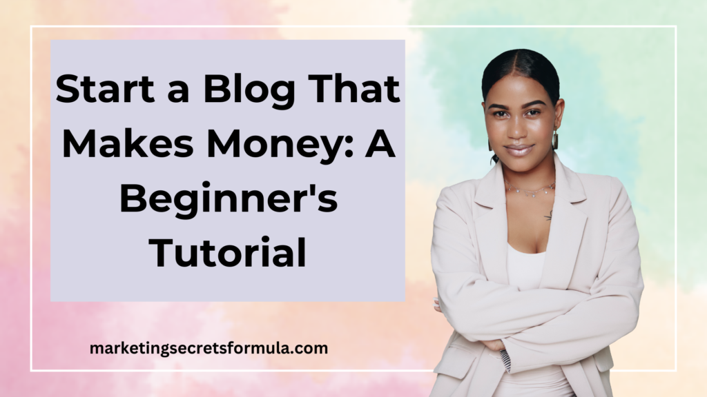 Start a Blog That Makes Money: A Beginner's Tutorial