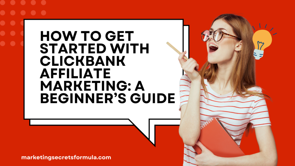 How to Get Started with ClickBank Affiliate Marketing: A Beginner’s Guide