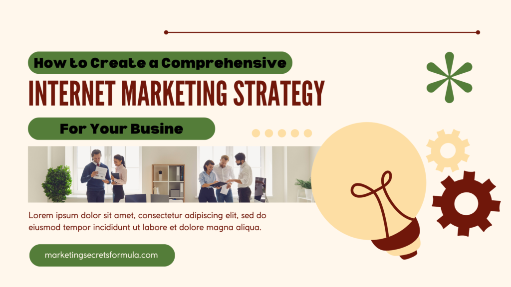 How to Create a Comprehensive Internet Marketing Strategy for Your Business