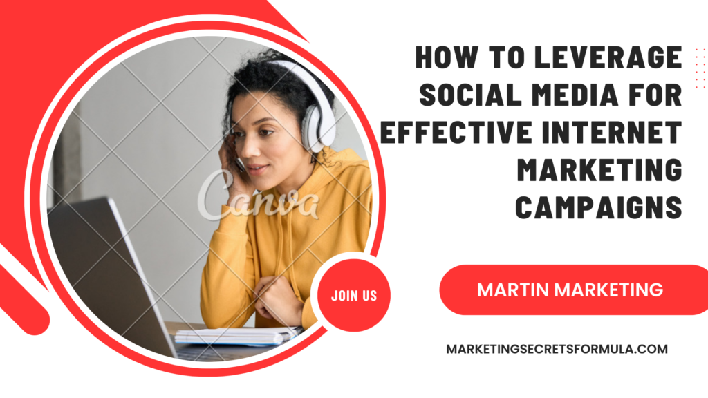 How to Leverage Social Media for Effective Internet Marketing Campaigns