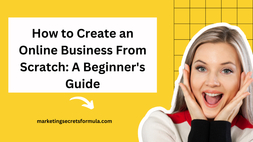 How to Create an Online Business From Scratch: A Beginner's Guide