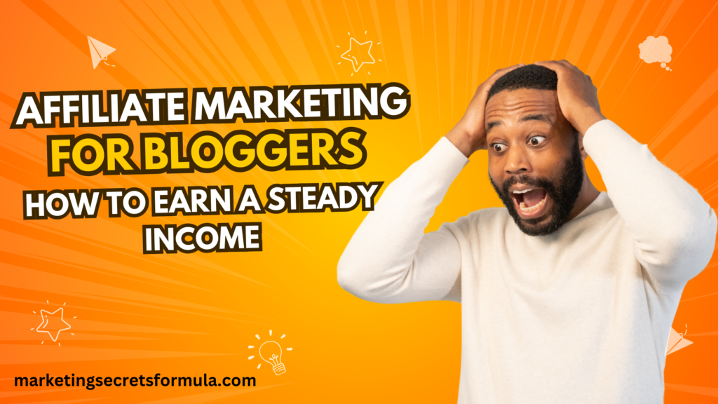 Affiliate Marketing for Bloggers: How to Earn a Steady Income