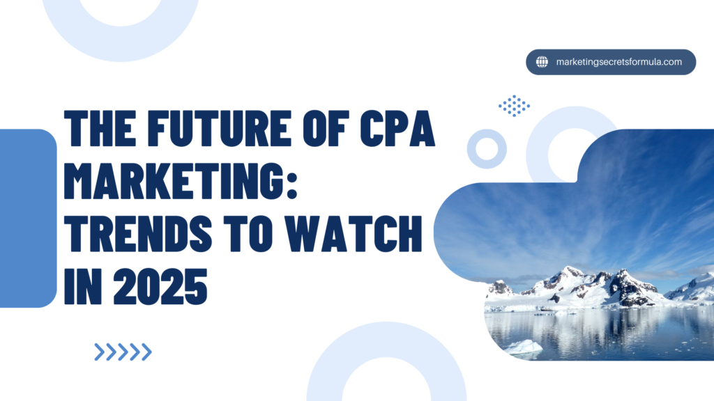 The Future of CPA Marketing: Trends to Watch in 2025