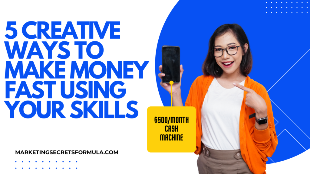 5 Creative Ways to Make Money Fast Using Your Skills