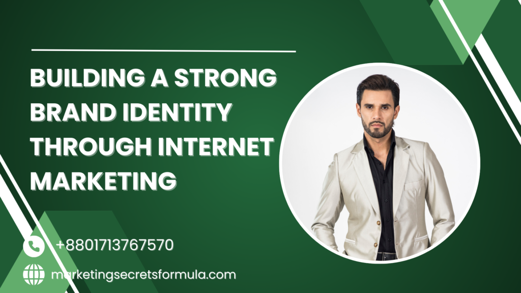 Building a Strong Brand Identity through Internet Marketing