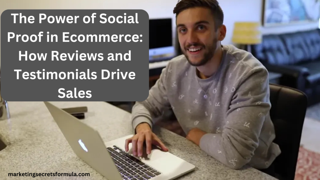 The Power of Social Proof in Ecommerce: How Reviews and Testimonials Drive Sales