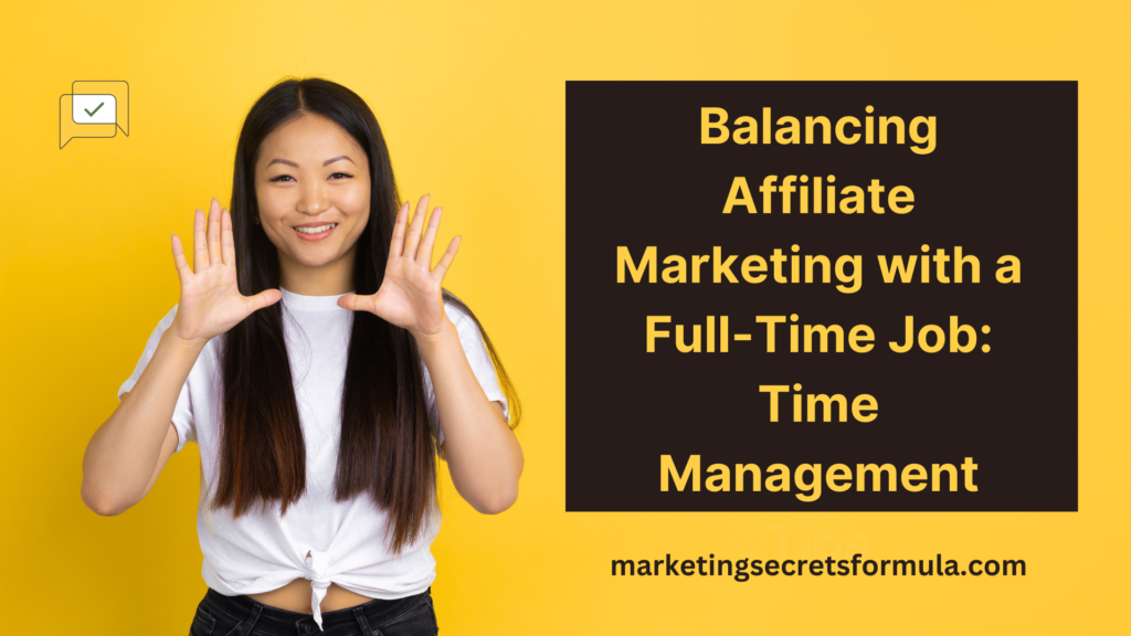 Balancing Affiliate Marketing with a Full-Time Job: Time Management Tips