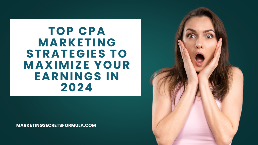 Top CPA Marketing Strategies to Maximize Your Earnings in 2024