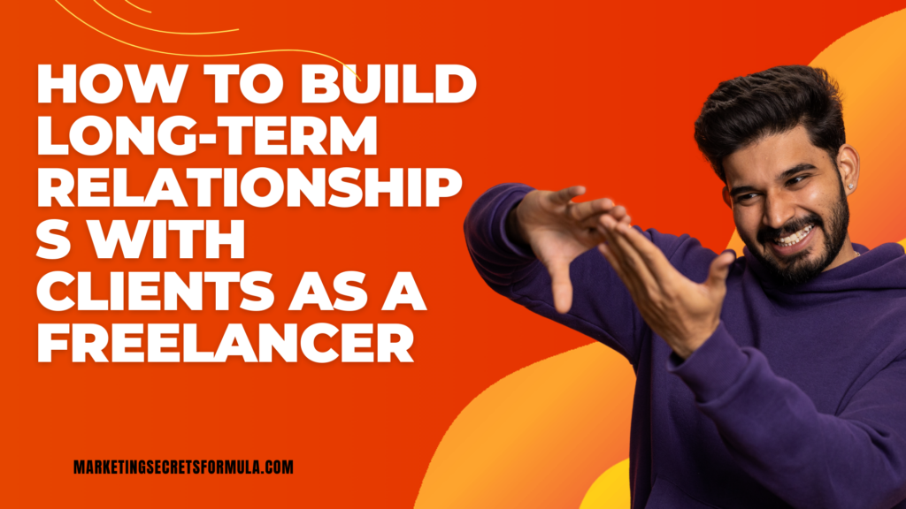 How to Build Long-Term Relationships with Clients as a Freelancer