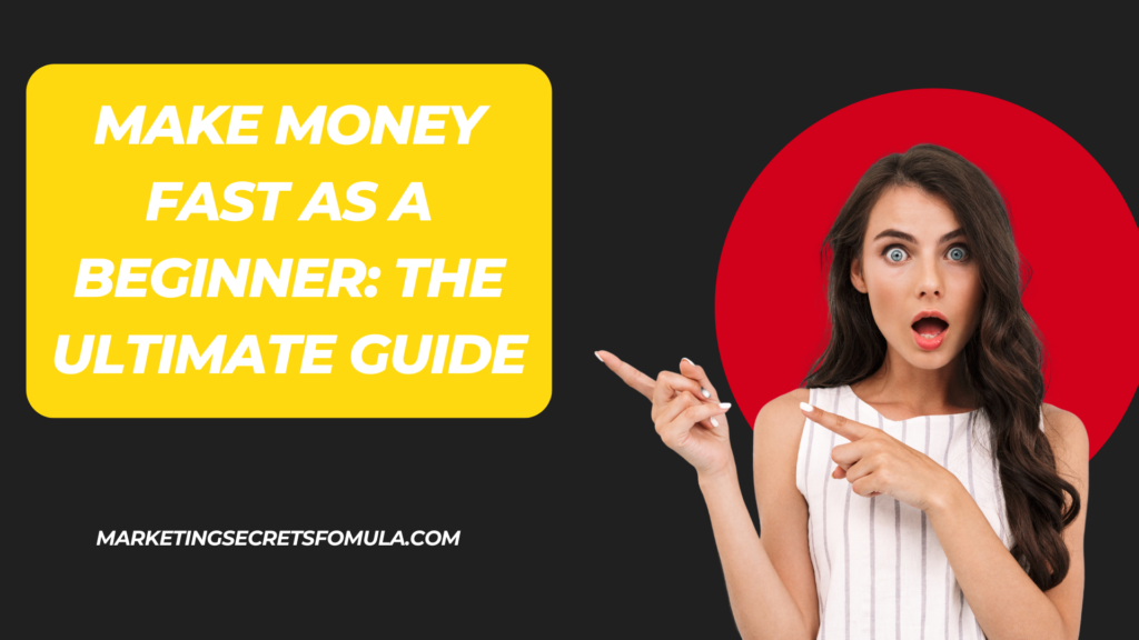 Make Money Fast as a Beginner: The Ultimate Guide