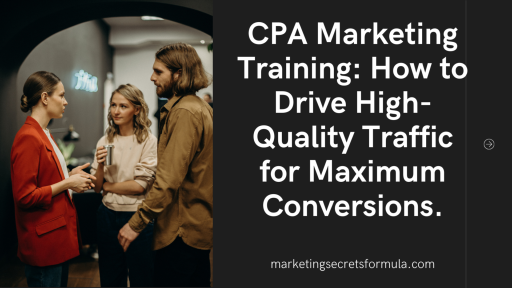 CPA Marketing Training: How to Drive High-Quality Traffic for Maximum Conversions.